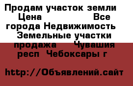 Продам участок земли › Цена ­ 2 700 000 - Все города Недвижимость » Земельные участки продажа   . Чувашия респ.,Чебоксары г.